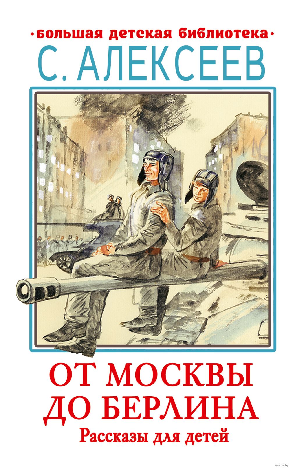 От Москвы до Берлина. Рассказы для детей Сергей Алексеев - купить книгу От  Москвы до Берлина. Рассказы для детей в Минске — Издательство АСТ на OZ.by