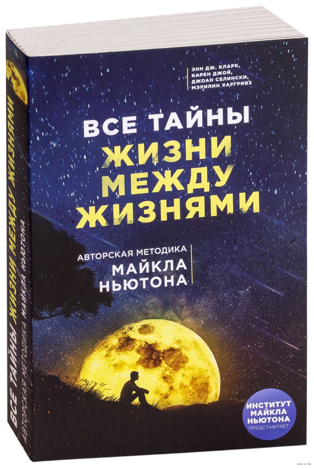 Все тайны жизни между жизнями. Авторская методика Майкла Ньютона Карен  Джой, Энн Дж. Кларк, Джоан Селински, Мэрилин Харгривз - купить книгу Все  тайны жизни между жизнями. Авторская методика Майкла Ньютона в Минске ...