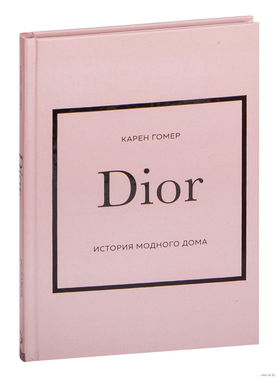 Dior. История модного дома Карен Гомер - купить книгу Dior. История модного  дома в Минске — Издательство Эксмо на OZ.by