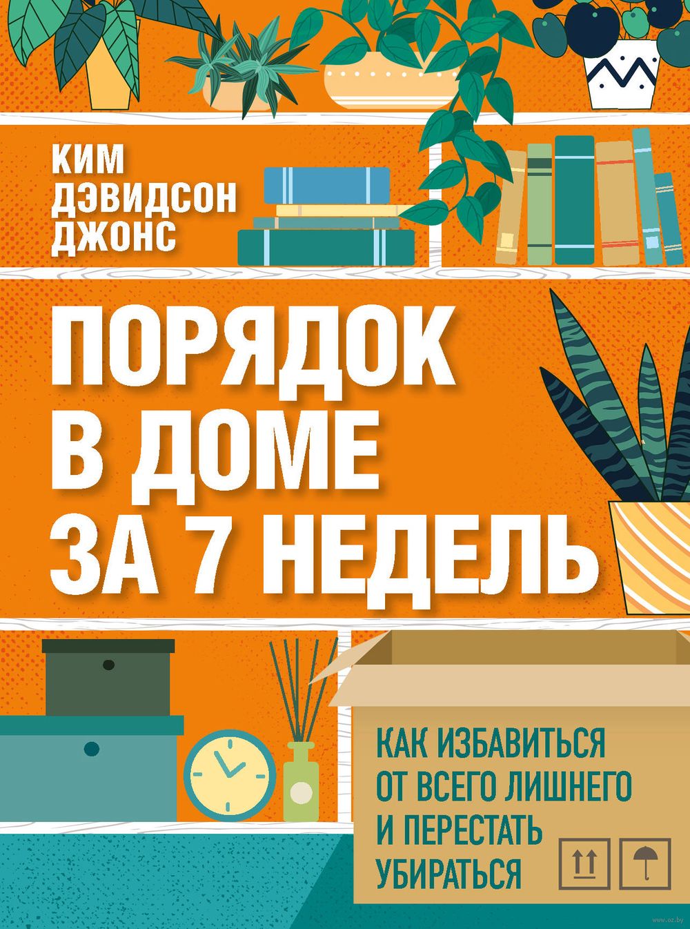 Порядок в доме за 7 недель. Как избавиться от всего лишнего и перестать  убираться Ким Дэвидсон Джонс - купить книгу Порядок в доме за 7 недель. Как  избавиться от всего лишнего и