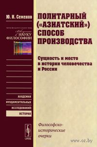 Политарный ("азиатский") способ производства. Сущность и место в истории человечества и России (м)