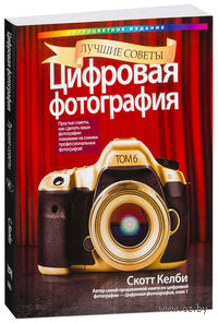 Цифровая фотография. Том 6. Лучшие советы