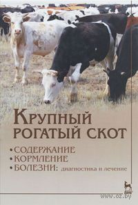 Крупный рогатый скот. Содержание, кормление, болезни. Диагностика и лечение