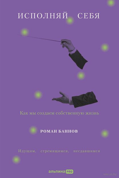 Исполняй себя. Как мы создаем собственную жизнь — фото, картинка