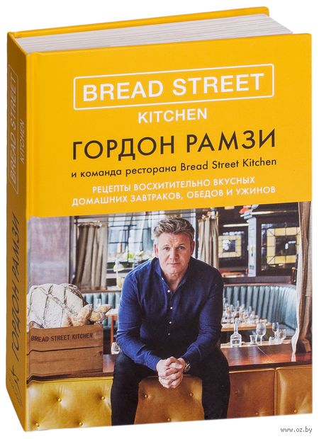 Bread Street Kitchen. Рецепты восхитительно вкусных домашних завтраков, обедов и ужинов — фото, картинка