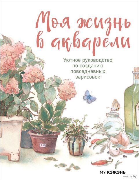 Моя жизнь в акварели. Уютное руководство по созданию повседневных зарисовок — фото, картинка