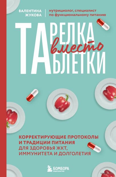 Тарелка вместо таблетки. Корректирующие протоколы и традиции питания для здоровья ЖКТ, иммунитета и долголетия — фото, картинка