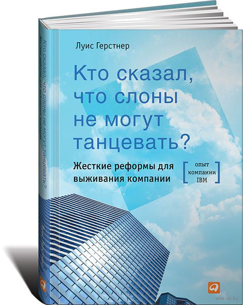 Книга Кто сказал, что слоны не могут танцевать? Жесткие реформы для выживания компании Обложка книги Кто сказал, что слоны не могут танцевать? Жесткие реформы для выживания компании